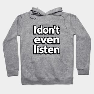 I don't even listen Hoodie